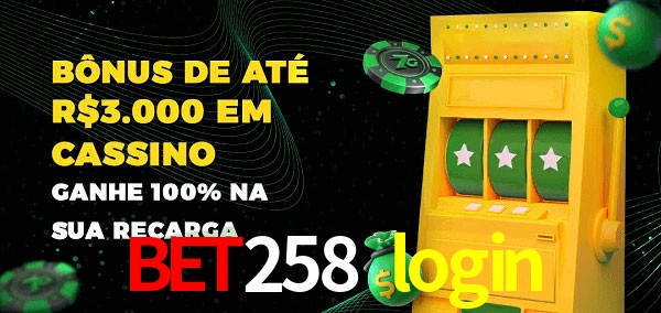 bet258 login melhor bônus de depósito